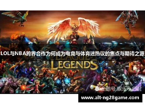LOL与NBA跨界合作为何成为电竞与体育迷热议的焦点与期待之源