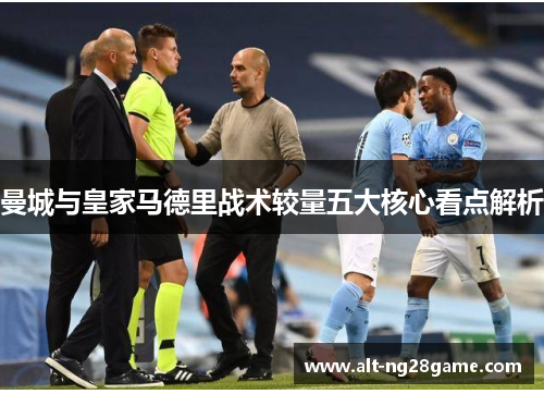 曼城与皇家马德里战术较量五大核心看点解析