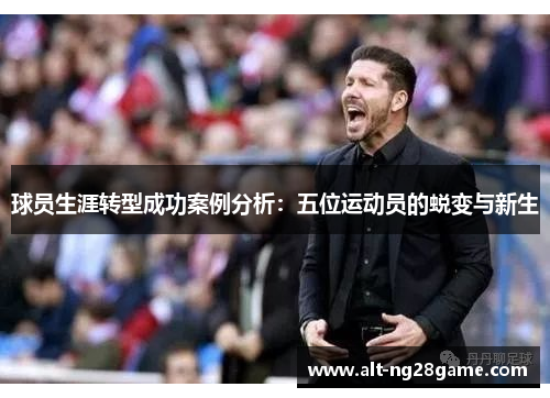球员生涯转型成功案例分析：五位运动员的蜕变与新生