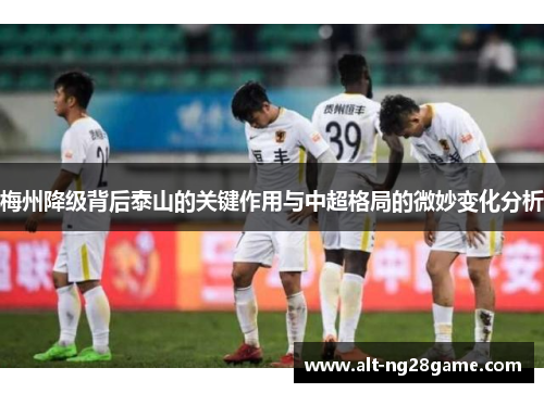 梅州降级背后泰山的关键作用与中超格局的微妙变化分析