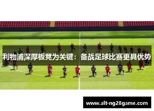 利物浦深厚板凳为关键：备战足球比赛更具优势
