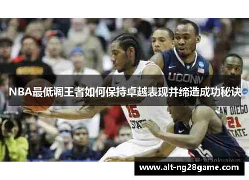 NBA最低调王者如何保持卓越表现并缔造成功秘诀