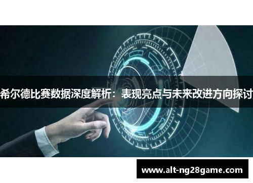 希尔德比赛数据深度解析：表现亮点与未来改进方向探讨