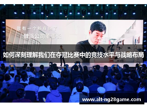 如何深刻理解我们在夺冠比赛中的竞技水平与战略布局 如何深刻理解我们在夺冠比赛中的竞技水平与战略布局