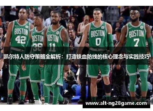 凯尔特人防守策略全解析:打造铁血防线的核心理念与实践技巧 凯尔特人防守策略全解析:打造铁血防线的核心理念与实践技巧