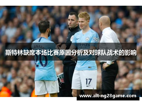斯特林缺席本场比赛原因分析及对球队战术的影响 斯特林缺席本场比赛原因分析及对球队战术的影响