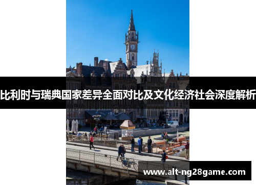 比利时与瑞典国家差异全面对比及文化经济社会深度解析 比利时与瑞典国家差异全面对比及文化经济社会深度解析