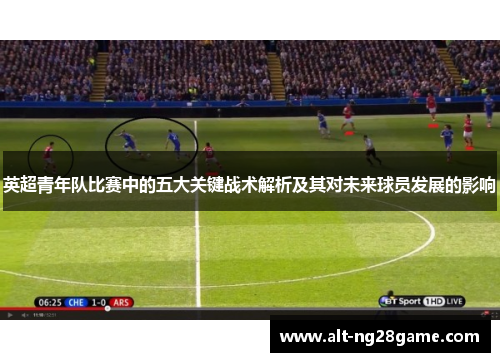 英超青年队比赛中的五大关键战术解析及其对未来球员发展的影响 英超青年队比赛中的五大关键战术解析及其对未来球员发展的影响