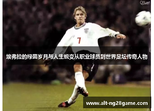 埃弗拉的绿茵岁月与人生蜕变从职业球员到世界足坛传奇人物