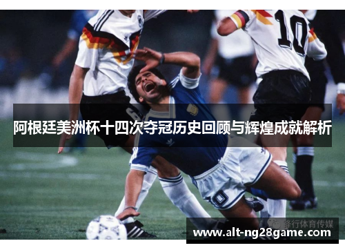 阿根廷美洲杯十四次夺冠历史回顾与辉煌成就解析 阿根廷美洲杯十四次夺冠历史回顾与辉煌成就解析