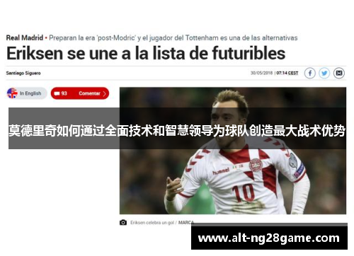 莫德里奇如何通过全面技术和智慧领导为球队创造最大战术优势 莫德里奇如何通过全面技术和智慧领导为球队创造最大战术优势