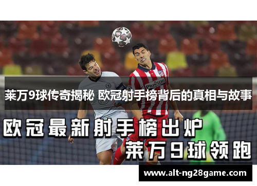 莱万9球传奇揭秘 欧冠射手榜背后的真相与故事 莱万9球传奇揭秘 欧冠射手榜背后的真相与故事