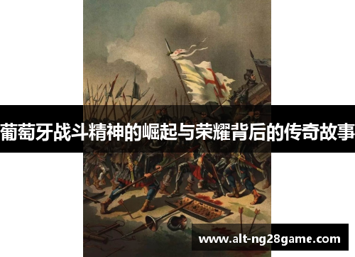 葡萄牙战斗精神的崛起与荣耀背后的传奇故事 葡萄牙战斗精神的崛起与荣耀背后的传奇故事