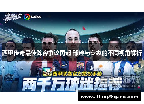 西甲传奇最佳阵容争议再起 球迷与专家的不同视角解析