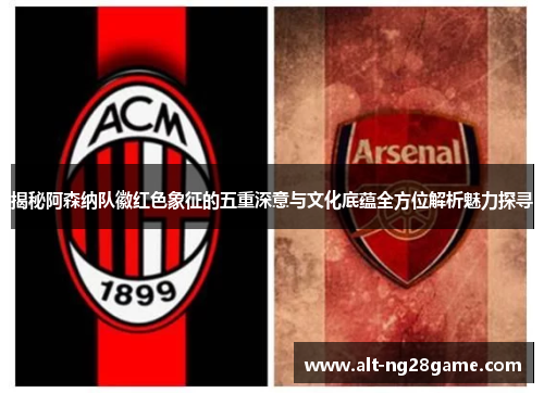揭秘阿森纳队徽红色象征的五重深意与文化底蕴全方位解析魅力探寻 揭秘阿森纳队徽红色象征的五重深意与文化底蕴全方位解析魅力探寻