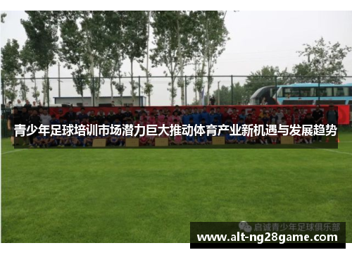 青少年足球培训市场潜力巨大推动体育产业新机遇与发展趋势