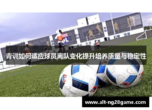 青训如何适应球员离队变化提升培养质量与稳定性