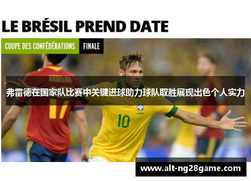 弗雷德在国家队比赛中关键进球助力球队取胜展现出色个人实力